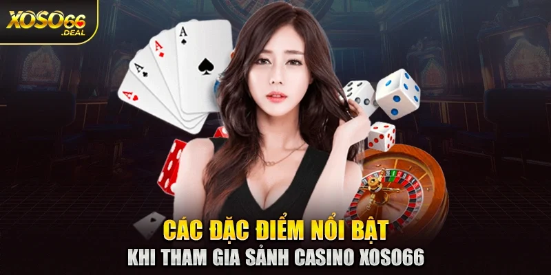 Các đặc điểm nổi bật khi tham gia sảnh casino Xoso66