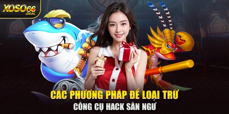 Các phương pháp để loại trừ công cụ hack săn ngư