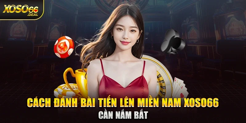 Cách đánh bài tiến lên miền Nam Xoso66 cần nắm bắt