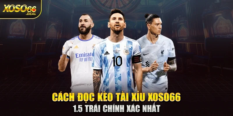 Cách đọc kèo tài xỉu Xoso66 1.5 trái chính xác nhất