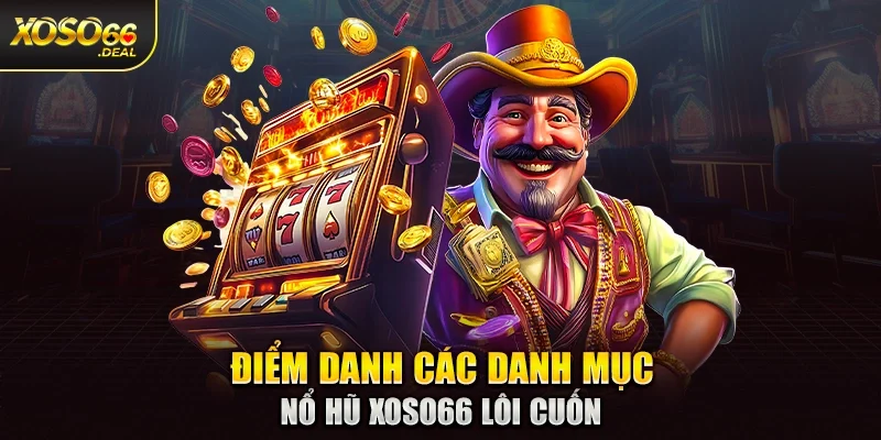 Điểm danh các danh mục nổ hũ Xoso66 lôi cuốn
