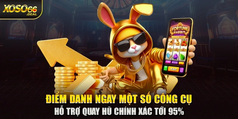 Điểm danh ngay một số công cụ hỗ trợ quay hũ chính xác tới 95%