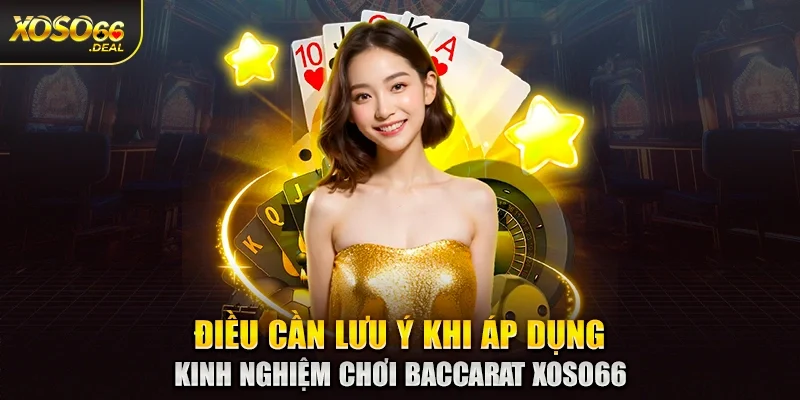 Điều cần lưu ý khi áp dụng kinh nghiệm chơi baccarat Xoso66