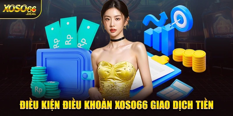 Điều kiện điều khoản Xoso66 giao dịch tiền.