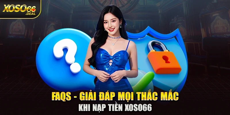 FAQs - Giải đáp mọi thắc mắc khi nạp tiền Xoso66