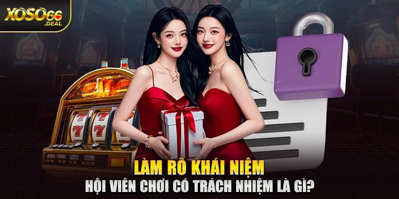 Làm rõ khái niệm hội viên chơi có trách nhiệm là gì?