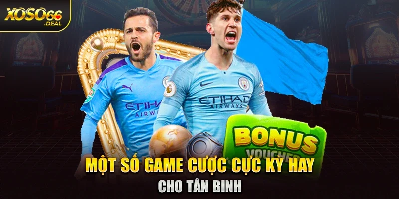 Một số game cược cực kỳ hay cho tân binh