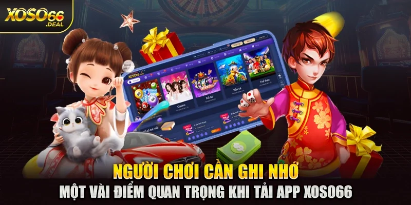 Người chơi cần ghi nhớ một vài điểm quan trọng khi tải app Xoso66