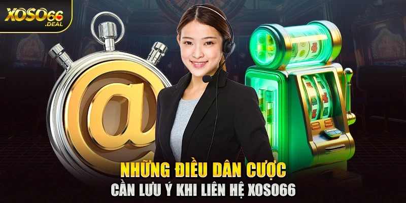 Những điều dân cược cần lưu ý khi liên hệ Xoso66