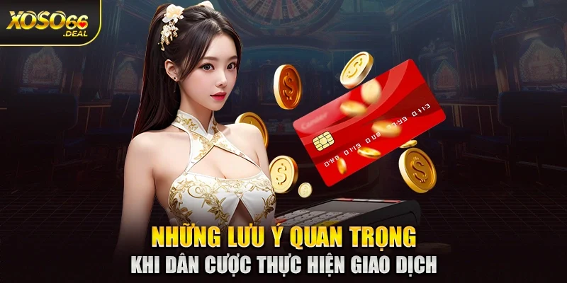Những lưu ý quan trọng khi dân cược thực hiện giao dịch