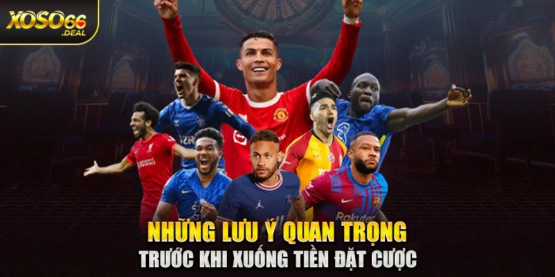Những lưu ý quan trọng trước khi xuống tiền đặt cược