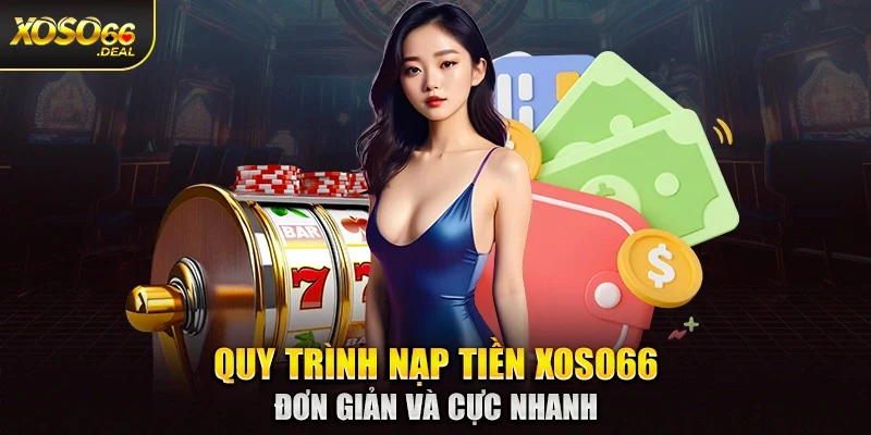 Quy trình nạp tiền Xoso66 đơn giản và cực nhanh