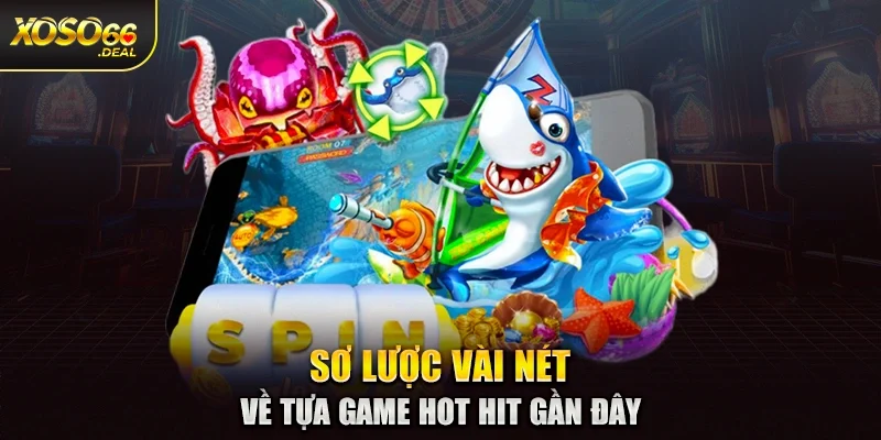 Sơ lược vài nét về tựa game hot hit gần đây