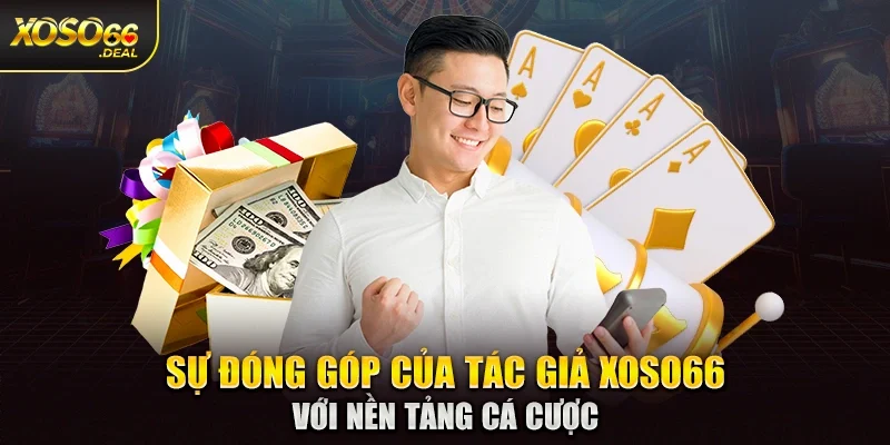 Sự đóng góp của tác giả Xoso66 với nền tảng cá cược