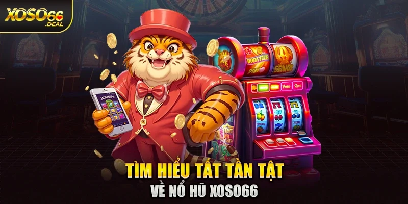 Tìm hiểu tất tần tật về nổ hũ Xoso66