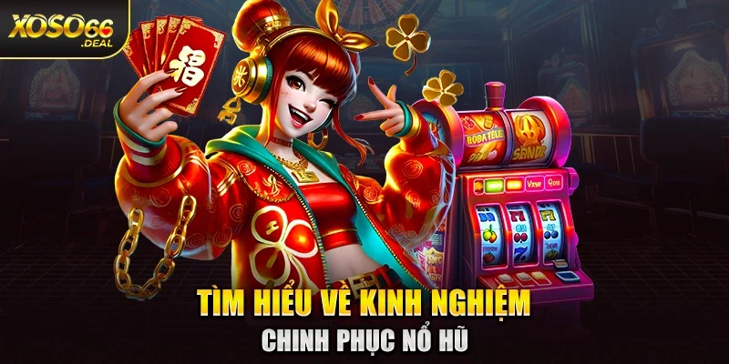 Tìm hiểu về kinh nghiệm chinh phục nổ hũ