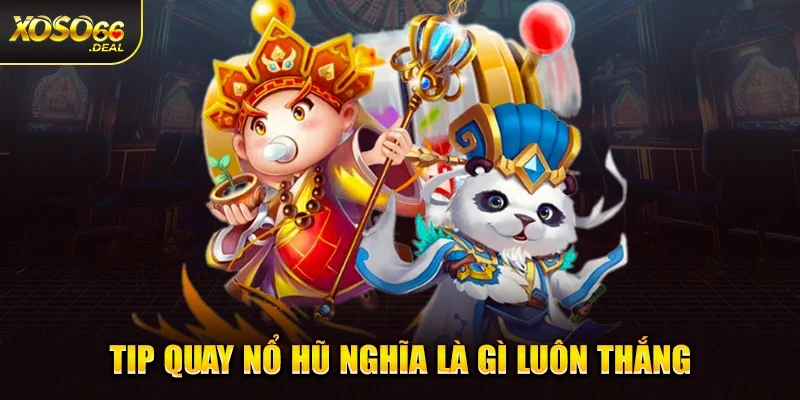 Tip quay nổ hũ nghĩa là gì luôn thắng