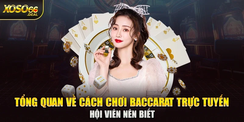Tổng quan về cách chơi baccarat trực tuyến hội viên nên biết