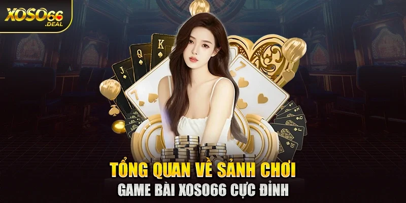 Tổng quan về sảnh chơi game bài Xoso66 cực đỉnh