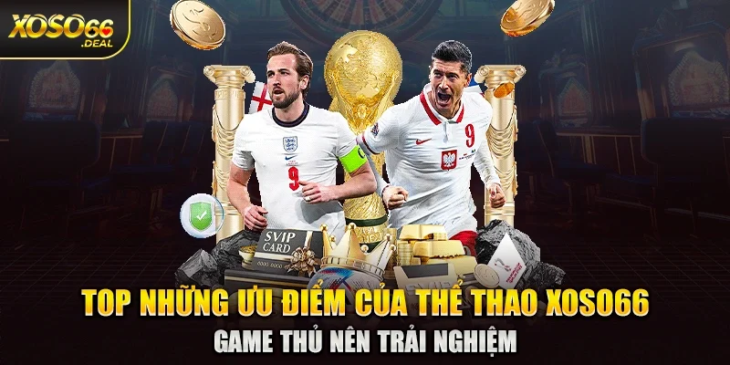 Top những ưu điểm của thể thao Xoso66 game thủ nên trải nghiệm