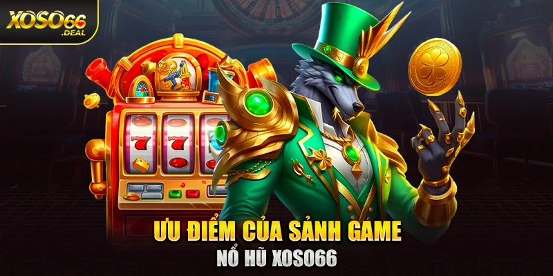 Ưu điểm của sảnh game nổ hũ Xoso66