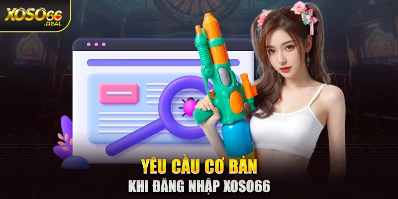Yêu cầu cơ bản khi đăng nhập Xoso66
